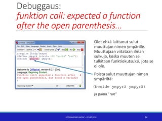 Debuggaus:
funktion call: expected a function
after the open parenthesis...
Olet ehkä laittanut sulut
muuttujan nimen ympä...