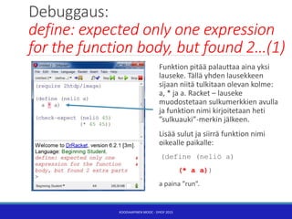Debuggaus:
define: expected only one expression
for the function body, but found 2…(1)
KOODIAAPINEN MOOC - SYKSY 2015
Funk...