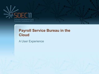 Payroll Service Bureau in the
Cloud
A User Experience
 