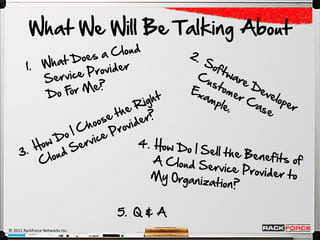 What We Will Be Talking About




                                 5. Q & A
© 2011 RackForce Networks Inc.
 