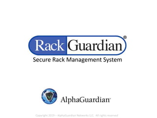 Copyright 2019 – AlphaGuardian Networks LLC. All rights reserved
Secure Rack Management System
 