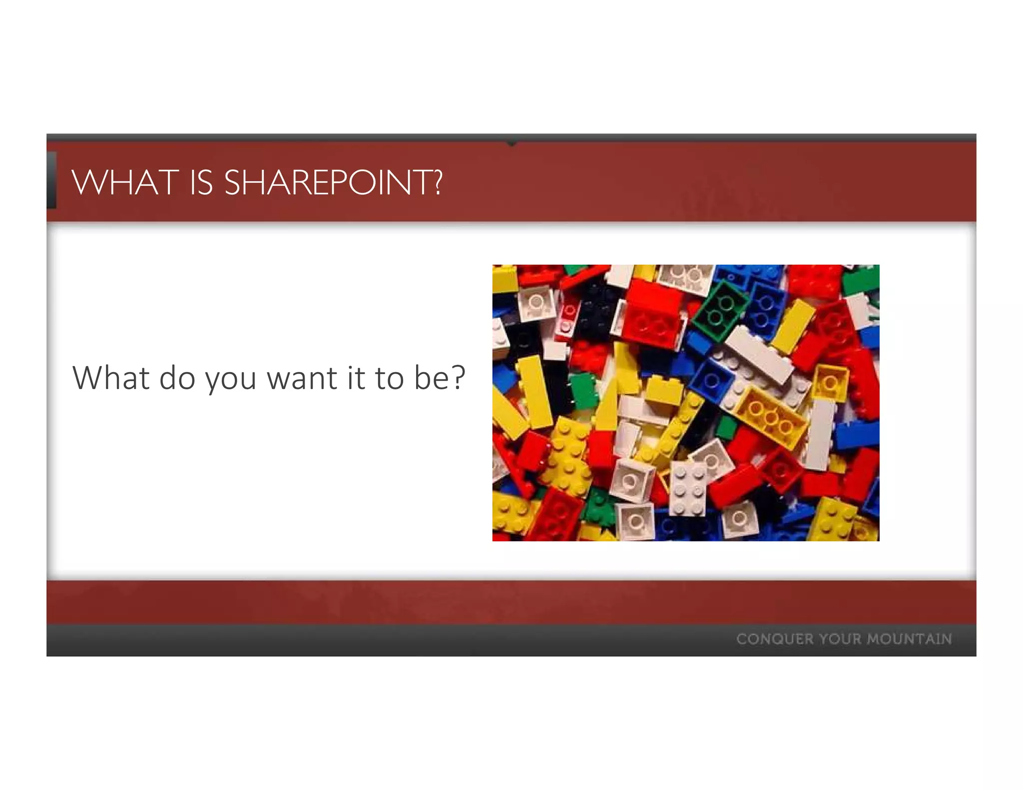 WHAT IS SHAREPOINT?




What do you want it to be?
 