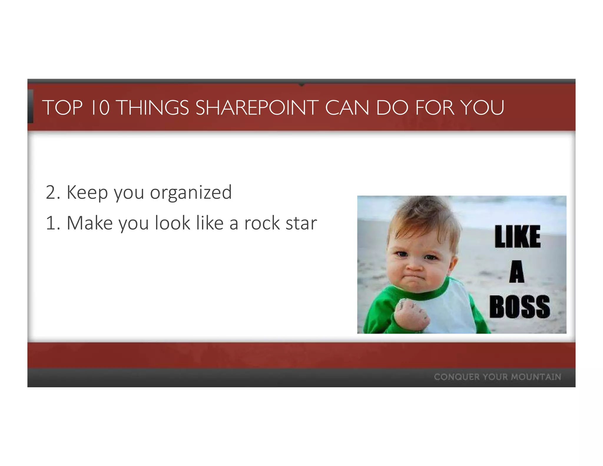 TOP 10 THINGS SHAREPOINT CAN DO FOR YOU


2. Keep you organized
1. Make you look like a rock star
 