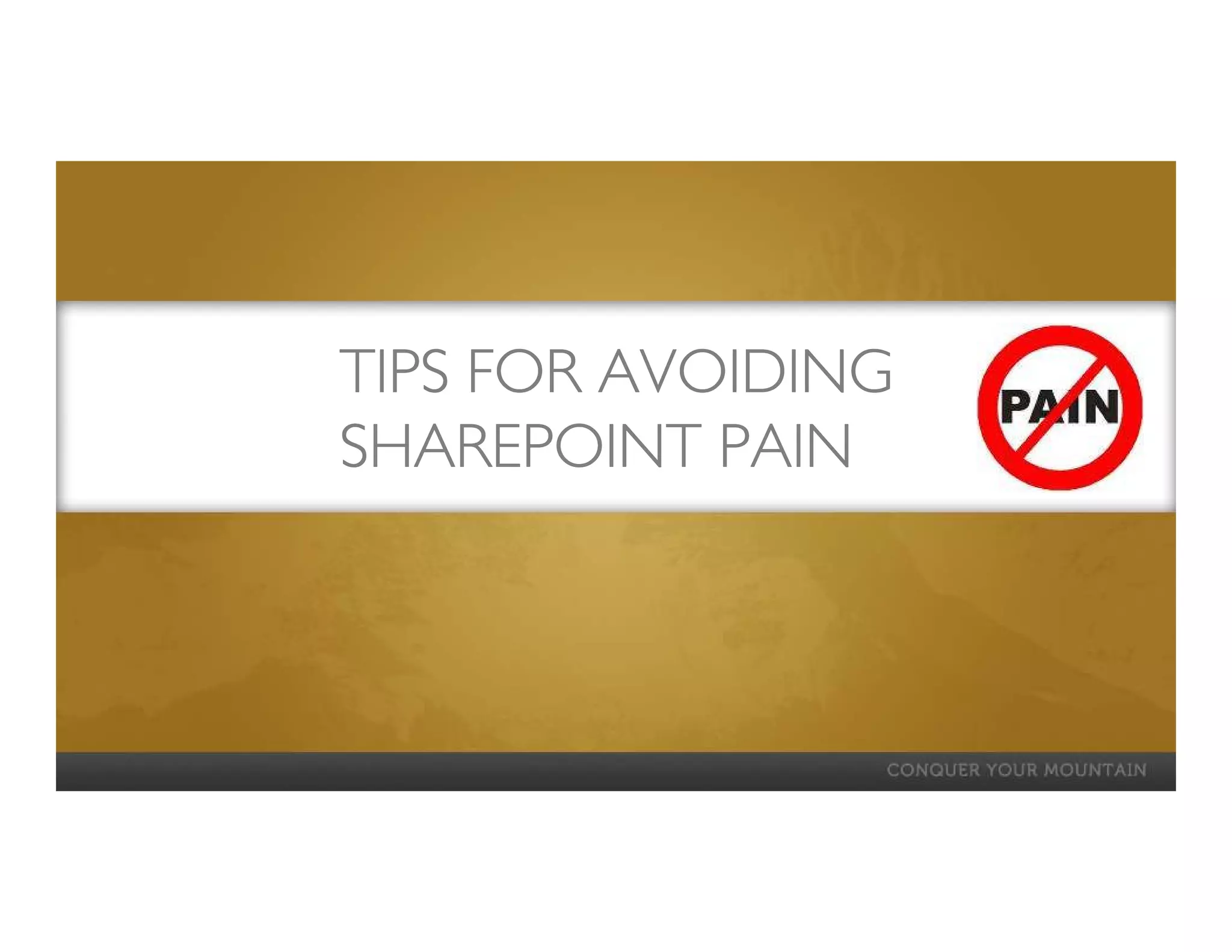 TIPS FOR AVOIDING
SHAREPOINT PAIN
 