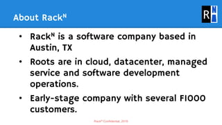 RackN Confidential, 2016
• RackN is a software company based in
Austin, TX
• Roots are in cloud, datacenter, managed
servi...