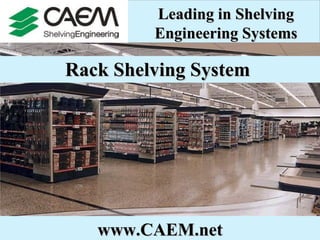 Rack Shelving System   Leading in Shelving Engineering Systems www.CAEM.net 