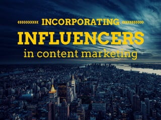 INCORPORATING
INFLUENCERS
in content marketing
 