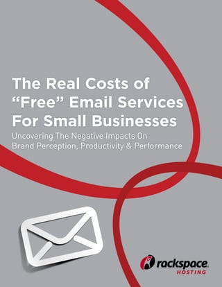 The Real Costs of
“Free” Email Services
For Small Businesses
Uncovering The Negative Impacts On
Brand Perception, Productivity & Performance




                                               1
 