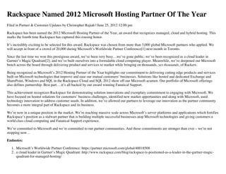 Rackspace Named 2012 Microsoft Hosting Partner Of The Year
Filed in Partner & Customer Updates by Christopher Rajiah | June 25, 2012 12:00 pm

Rackspace has been named the 2012 Microsoft Hosting Partner of the Year, an award that recognizes managed, cloud and hybrid hosting. This
marks the fourth time Rackspace has captured this rousing honor.

It’s incredibly exciting to be selected for this award. Rackspace was chosen from more than 3,000 global Microsoft partners who applied. We
will accept in front of a crowd of 20,000 during Microsoft’s Worldwide Partner Conference[1] next month in Toronto.

Since the last time we won this prestigious award, we’ve been very busy…we’ve gone public; we’ve been recognized as a cloud leader in
Gartner’s Magic Quadrant[2]; and we’ve built ourselves into a formidable cloud computing player. Meanwhile, we’ve deepened our Microsoft
bench across the board through delivering product and services to market while bringing on thousands, yes thousands, of Rackers.

Being recognized as Microsoft’s 2012 Hosting Partner of the Year highlights our commitment to delivering cutting edge products and services
built on Microsoft technologies that improve and ease our mutual customers’ businesses. Solutions like hosted and dedicated Exchange and
SharePoint, Windows and SQL in the Rackspace Cloud and SQL 2012 show off our Microsoft acumen. Our portfolio of Microsoft offerings
also defines partnership. Best part….it’s all backed by our award winning Fanatical Support.

This achievement recognizes Rackspace for demonstrating solution innovations and exemplary commitment to engaging with Microsoft. We
have focused on hosted solutions for customers’ business challenges, identified new market opportunities and along with Microsoft, used
technology innovation to address customer needs. In addition, we’ve allowed our partners to leverage our innovation as the partner community
becomes a more integral part of Rackspace and its business.

We’re now in a unique position in the market. We’re reaching massive scale across Microsoft’s server platforms and applications which fortifies
Rackspace’s position as a stalwart partner that is building multiple successful businesses atop Microsoft technologies and giving customers a
world class cloud computing and Fanatical Support experience.

We’re committed to Microsoft and we’re committed to our partner communities. And those commitments are stronger than ever – we’re not
stopping now…

Endnotes:

   1. Microsoft’s Worldwide Partner Conference: https://partner.microsoft.com/global/40018508
   2. a cloud leader in Gartner’s Magic Quadrant: http://www.rackspace.com/blog/rackspace-is-positioned-as-a-leader-in-the-gartner-magic-
      quadrant-for-managed-hosting/
 