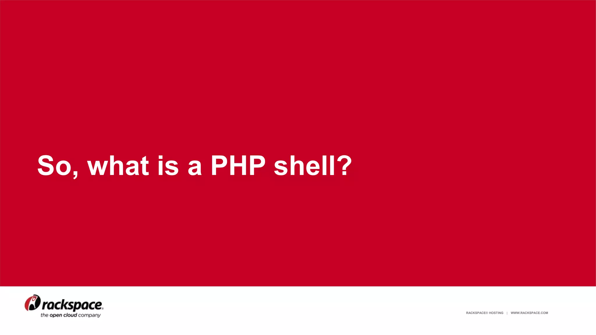 RACKSPACE® HOSTING | WWW.RACKSPACE.COM 4
So, what is a PHP shell?
 