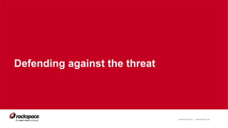 RACKSPACE® HOSTING | WWW.RACKSPACE.COM 10
Defending against the threat
 