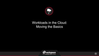 Workloads in the Cloud:
Moving the Basics
10
 