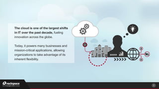 The cloud is one of the largest shifts
in IT over the past decade, fueling
innovation across the globe.
Today, it powers many businesses and
mission-critical applications, allowing
organizations to take advantage of its
inherent flexibility.
2
 