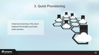 Instant provisioning in the cloud
replaces the lengthy purchase
order process.
7
3. Quick Provisioning
 