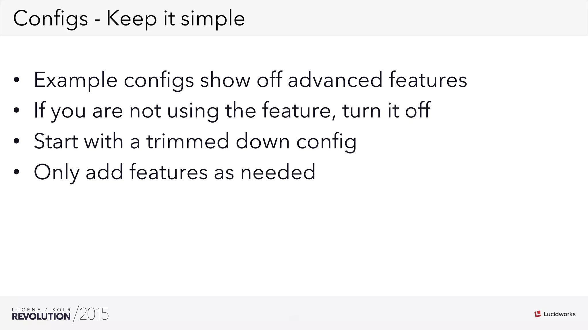 27
02Conﬁgs - Keep it simple
•  Example conﬁgs show off advanced features
•  If you are not using the feature, turn it off
•  Start with a trimmed down conﬁg
•  Only add features as needed
 
