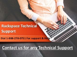 Rackspace Technical
Support
Dial 1-888-278-0751 For support & Help
Contact us for any Technical Support
 
