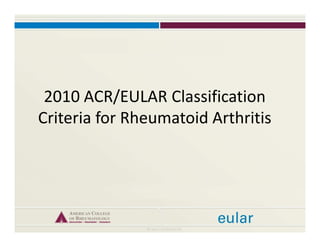 2010 ACR/EULAR Classification
Criteria for Rheumatoid Arthritis
 