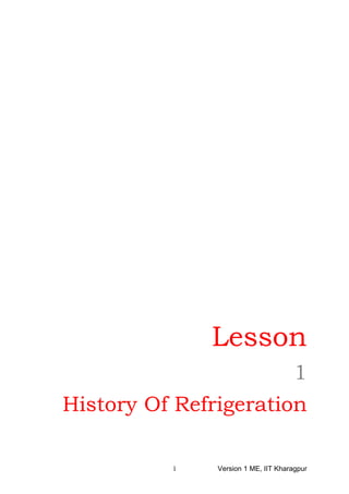 Lesson
1
History Of Refrigeration
Version 1 ME, IIT Kharagpur1
 