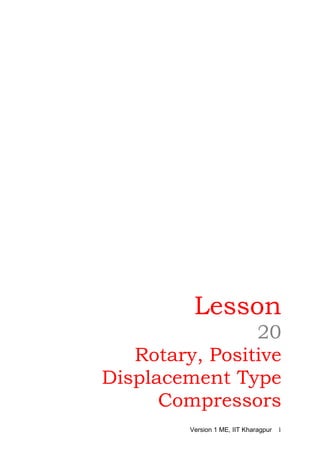 Lesson
20
Rotary, Positive
Displacement Type
Compressors
Version 1 ME, IIT Kharagpur 1
 