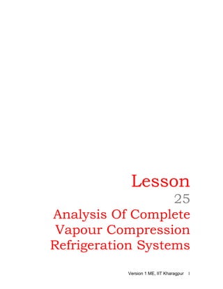 Lesson
25
Analysis Of Complete
Vapour Compression
Refrigeration Systems
Version 1 ME, IIT Kharagpur 1
 