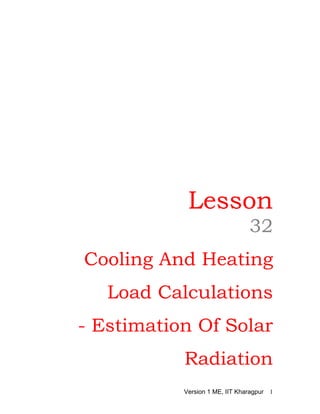 Lesson
32
Cooling And Heating
Load Calculations
- Estimation Of Solar
Radiation
Version 1 ME, IIT Kharagpur 1
 