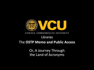 The OSTP Memo and Public Access
Or, A Journey Through
the Land of Acronyms
 