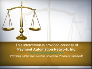 This information is provided courtesy of Payment Automation Network, Inc. www.PaymentAutomation.net Providing Cash Flow Solutions for Medical Providers Nationwide 
