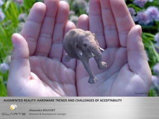 AUGMENTED REALITY: HARDWARE TRENDS AND CHALLENGES OF ACCEPTABILITY
Alexandre BOUCHET
Research & Development manager
Copyright Magic Leap
 