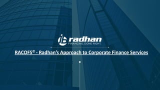 Approach to Corporate Finance ServicesRadhan’s-©RACOFS
 