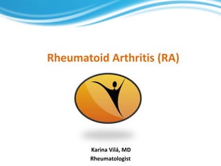 Rheumatoid Arthritis (RA)
Karina Vilá, MD
Rheumatologist
 
