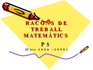 RACONS DE TREBALL MATEMÀTICS P5 (Curs 2008 - 2009) 