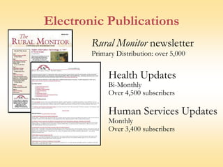 Electronic PublicationsRural Monitor newsletterPrimary Distribution: over 5,000Health UpdatesBi-MonthlyOver 4,500 subscribersHuman Services UpdatesMonthlyOver 3,400 subscribers