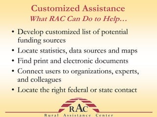 Events (800+)Customized AssistancePersonalized assistance from Information Specialists with subject expertise, backed up by:The resources and staff of the Center for Rural Health and RUPRIThe expertise of our funder, the Office of Rural Health PolicyOther ORHP TA Centers & Rural Health Research CentersWide network of federal, state, and association contacts