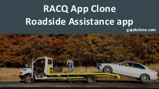 RACQ App Clone
Roadside Assistance app
gojekclone.com
 