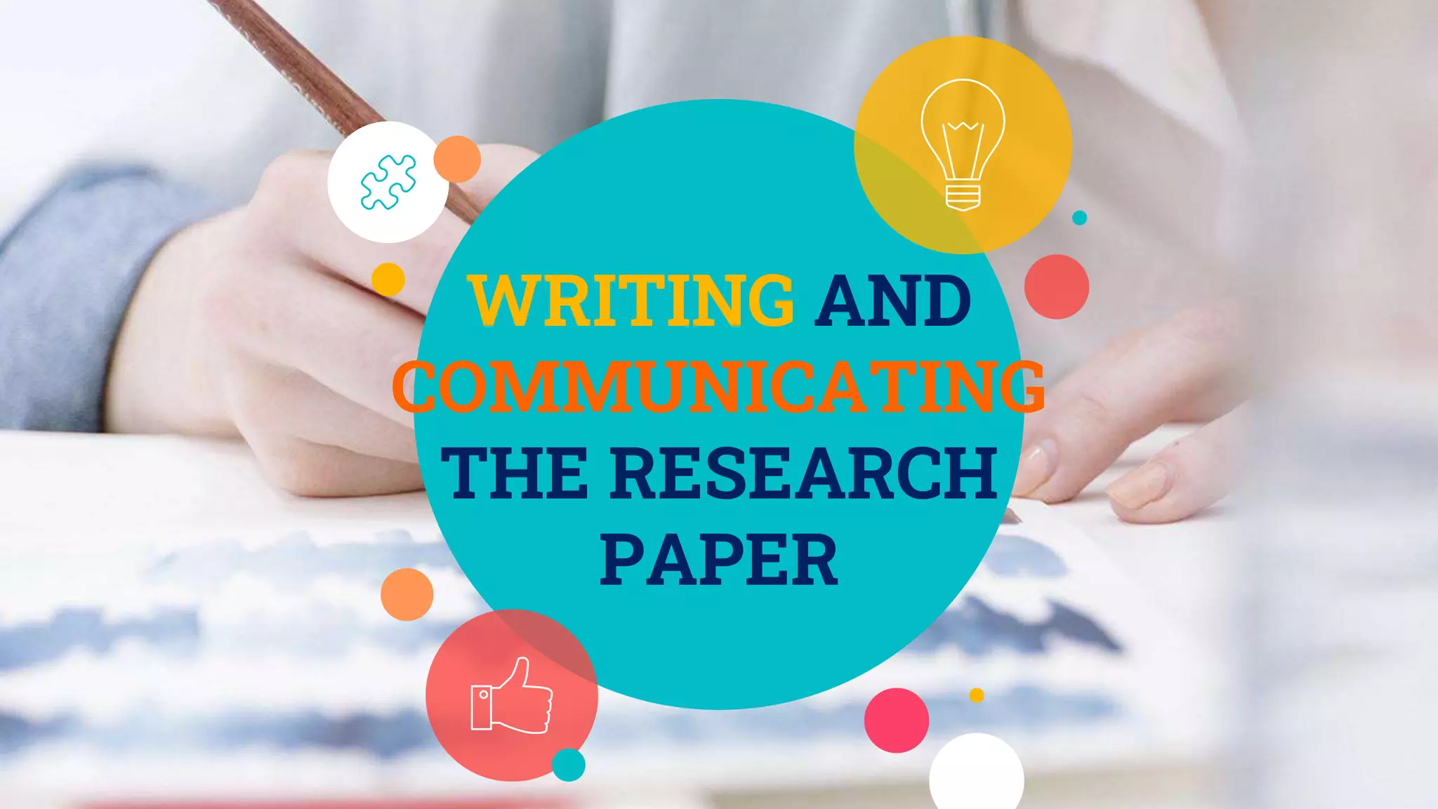 WRITING AND
COMMUNICATING
THE RESEARCH
PAPER
 