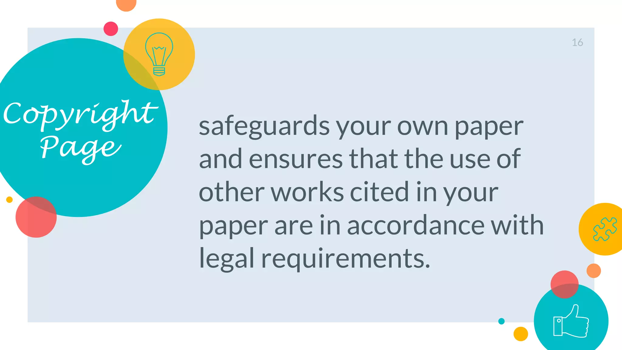 Copyright
Page
safeguards your own paper
and ensures that the use of
other works cited in your
paper are in accordance with
legal requirements.
16
 