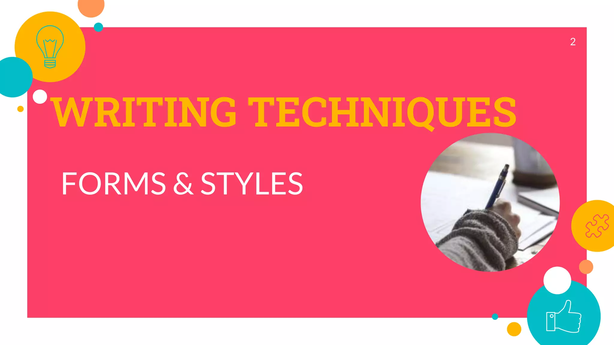 WRITING TECHNIQUES
FORMS & STYLES
2
 