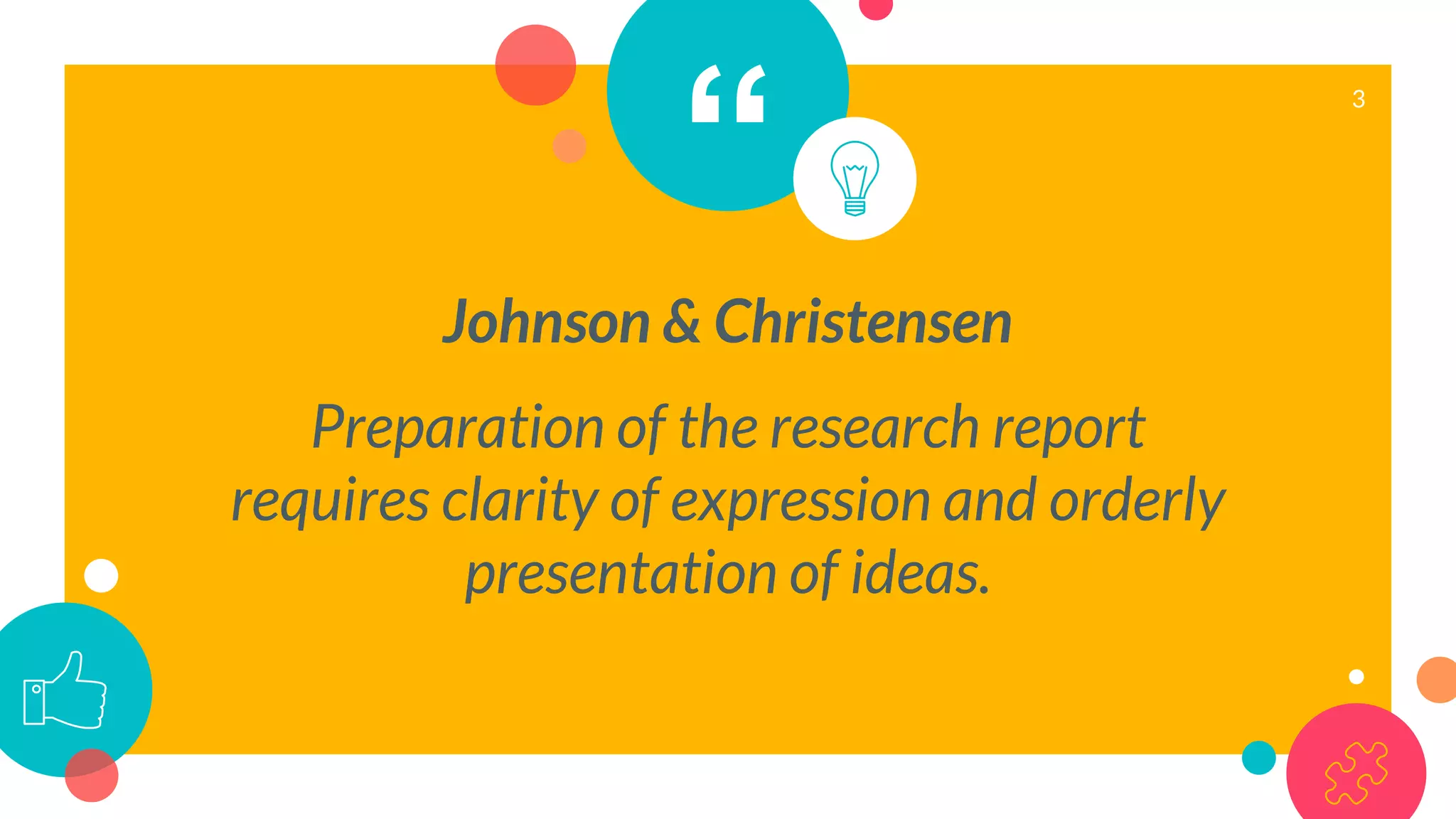 “
Johnson & Christensen
Preparation of the research report
requires clarity of expression and orderly
presentation of ideas.
3
 