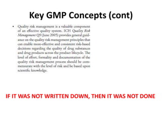 Key GMP Concepts (cont)
IF IT WAS NOT WRITTEN DOWN, THEN IT WAS NOT DONE
 