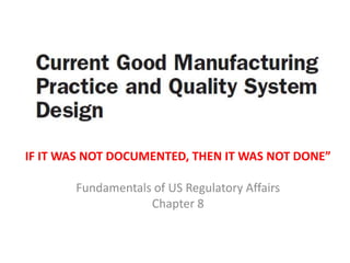 IF IT WAS NOT DOCUMENTED, THEN IT WAS NOT DONE”
Fundamentals of US Regulatory Affairs
Chapter 8
 