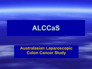 ALCCaS Australasian Laparoscopic Colon Cancer Study 