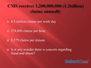  4.5 million claims per work day 
 574,000 claims per hour 
 9,579 claims per minute 
 Is it any wonder there is concern regarding 
fraud and abuse? 
 