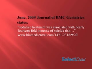 “sedative treatment was associated with nearly 
fourteen-fold increase of suicide risk…” 
www.biomedcentral.com/1471-2318/9/20 
 