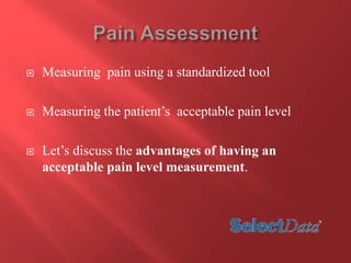  Measuring pain using a standardized tool 
 Measuring the patient’s acceptable pain level 
 Let’s discuss the advantages of having an 
acceptable pain level measurement. 
 
