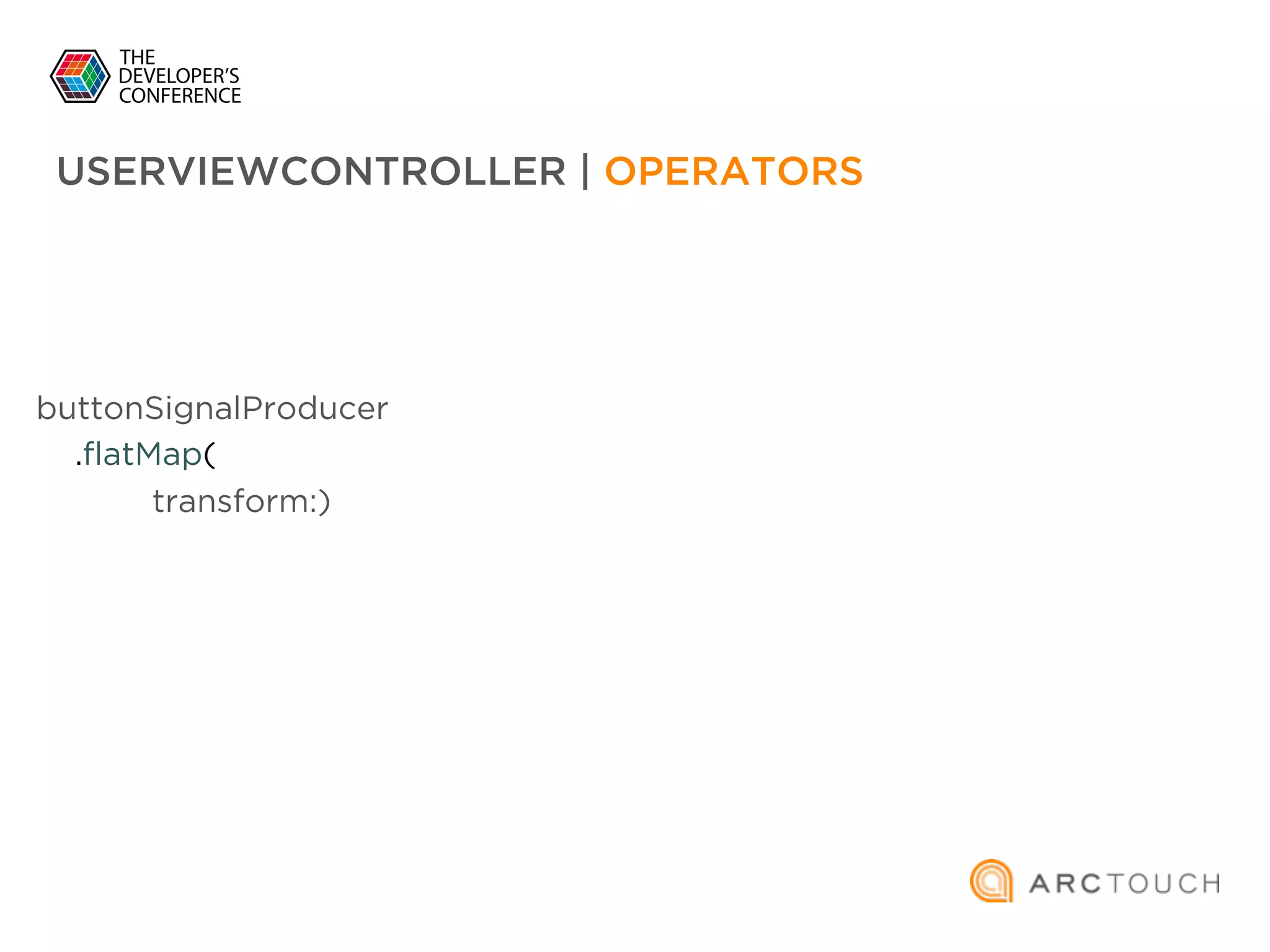 buttonSignalProducer
.flatMap(
transform:)
USERVIEWCONTROLLER | OPERATORS
 