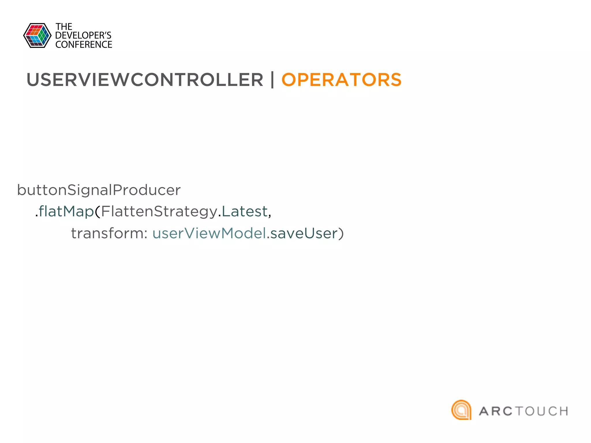 buttonSignalProducer
.flatMap(FlattenStrategy.Latest,
transform: userViewModel.saveUser)
USERVIEWCONTROLLER | OPERATORS
 