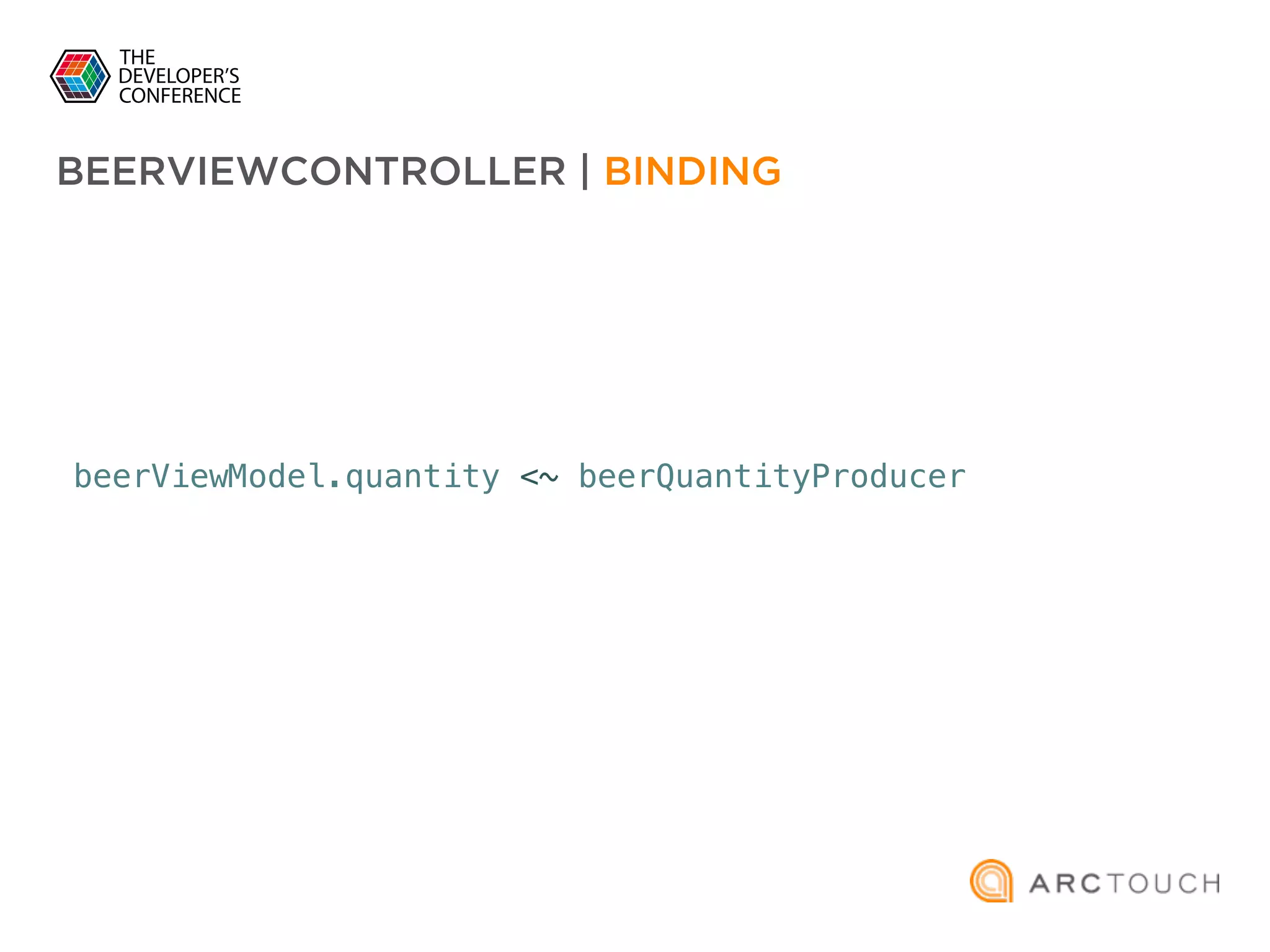 beerViewModel.quantity <~ beerQuantityProducer
BEERVIEWCONTROLLER | BINDING
 