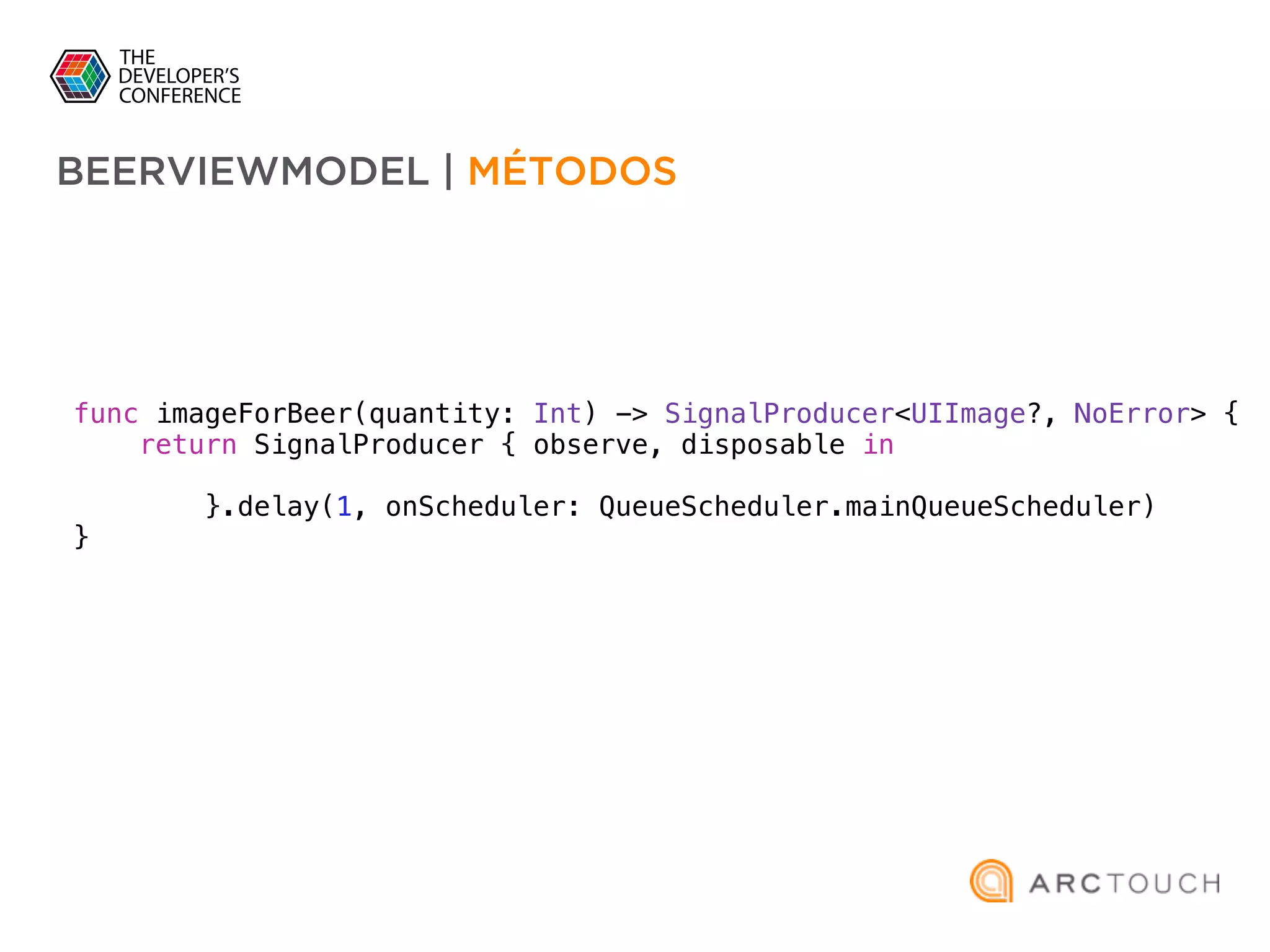 func imageForBeer(quantity: Int) -> SignalProducer<UIImage?, NoError> {
return SignalProducer { observe, disposable in
}.delay(1, onScheduler: QueueScheduler.mainQueueScheduler)
}
BEERVIEWMODEL | MÉTODOS
 
