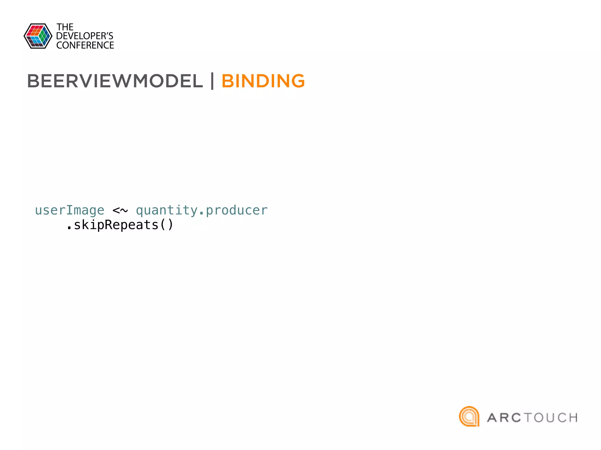 userImage <~ quantity.producer
.skipRepeats()
BEERVIEWMODEL | BINDING
 