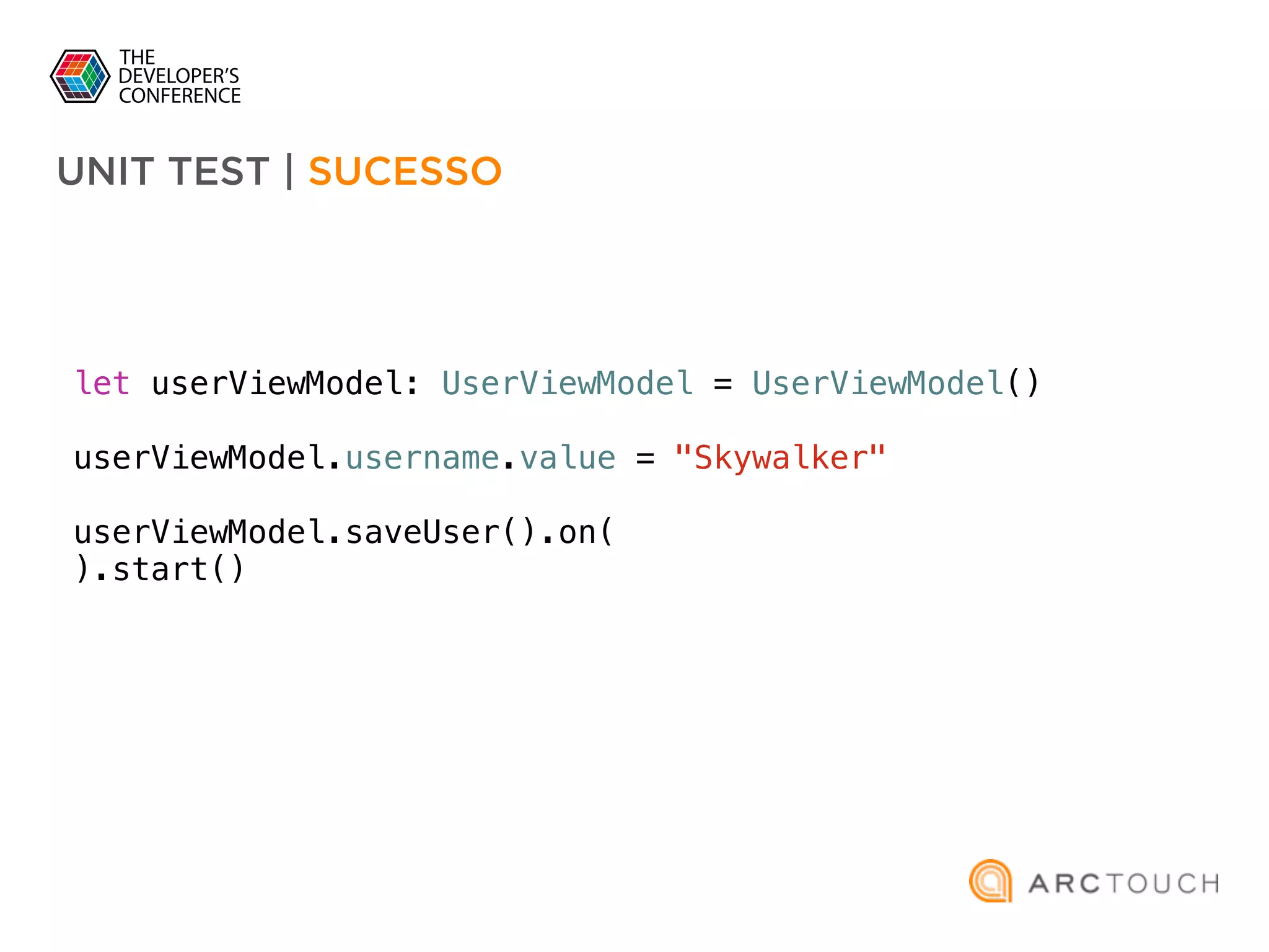 let userViewModel: UserViewModel = UserViewModel()
userViewModel.username.value = "Skywalker"
userViewModel.saveUser().on(
).start()
UNIT TEST | SUCESSO
 